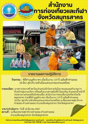นางสาวประภาศรี ฮะวังจู ตำแหน่งนักวิเคราะห์นโยบายและแผนชำนาญการ หัวหน้ากลุ่มงานบริหาร พร้อมด้วยนางสาวสุนันทินี จ้อยเจริญ ตำแหน่งเจ้าหน้าที่ประสานงานช่วยเหลือนักท่องเที่ยว สำนักงานการท่องเที่ยวและกีฬาจังหวัดสมุทรสาคร ร่วมพิธีทำบุญตักบาตร เนื่องในงาน 119 ปี 